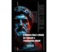 DATE LIKE A STOIC: A Modern Man's Shield in a Biased and Treacherous World