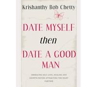 DATE MYSELF THEN DATE A GOOD MAN: "Embracing Self-Love, Healing, and Growth Before Attracting the Right Partner"