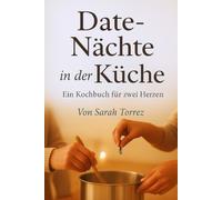 Date-Nächte in der Küche: Ein Kochbuch für zwei Herzen
