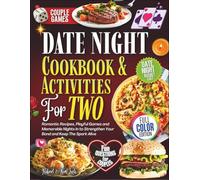 Date Night Cookbook & Fun Activities For Two: Romantic Recipes, Playful Games and Memorable Nights In to Strengthen Your Bond and Keep The Spark Alive