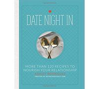Date Night In: More Than 120 Recipes To Nourish Your Relationship
