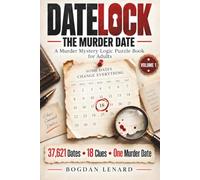 DATELOCK: The Murder Date: A Murder Mystery Logic Puzzle Book for Adults - 37,621 Dates, 18 Clues, One Murder Date - Volume 1 - The First Case