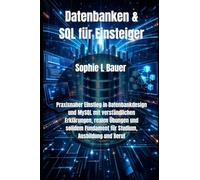 Datenbanken & SQL für Einsteiger: Praxisnaher Einstieg in Datenbankdesign und MySQL mit verständlichen Erklärungen, realen Übungen und solidem Fundament für Studium, Ausbildung und Beruf
