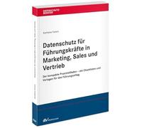Datenschutz für Führungskräfte in Marketing, Sales und Vertrieb: Der kompakte Praxisleitfaden - mit Checklisten und Vorlagen für den Führungsalltag