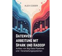 Datenverarbeitung mit Spark und Hadoop: Aufbau von Big-Data-Pipelines und -Verarbeitungssystemen