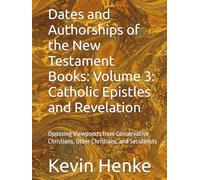 Dates and Authorships of the New Testament Books: Volume 3: Catholic Epistles and Revelation: Opposing Viewpoints from Conservative Christians, Other Christians, and Secularists