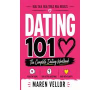 Dating 101: The Complete Dating Workbook: Everything You Need to Know Before You Get Attached