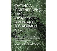 Dating A Partner Who Has A Dismissive-Avoidant Attachment Style: Embracing Love And Intimacy: Building A Relationship With A Dismissive-Avoidant Attachment Style Partner
