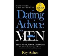 Dating Advice For Men, 3 Books In 1 (What Women Want Men To Know): How To Flirt With, Talk To & Attract Women (The #1 Approach, Communication Mastery & Secret To Attracting Love & Relationship)