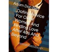 Dating Advice For Older Women And Finding Love After 40s And Beyond: A Comprehensive Guide To Fortifying Your Marriage, Nurturing Love, Resolving Conflict And Building A Lasting Partnership