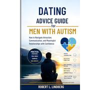 Dating Advice Guide for Men with Autism: How to Navigate Attraction, Communication, and Meaningful Relationships with Confidence