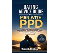 DATING ADVICE GUIDE FOR MEN WITH PPD: A Step-by-Step Relationship Guide to Managing Distrust, Reducing Relationship Anxiety, Strengthening Emotional Control, Resolving Conflict Calmly