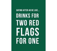 Dating After 40 Be Like... Drinks For Two Red Flags For One: A funny dating notebook the cover features modern midlife humour contains 100 plain lined pages