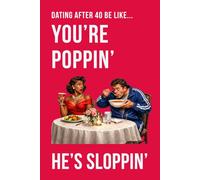 Dating After 40 Be Like... You're Poppin' He's Sloppin': A 100 lined pages notebook for singles over 40, perfect gag gift for; friends who are dating, ... secret Santa, features midlife humour