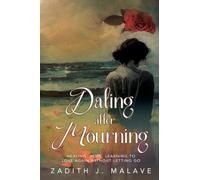 Dating After Mourning: Healing, Hope, Learning to Love Again Without Letting Go