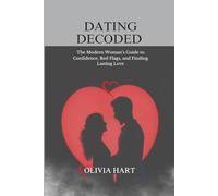 Dating Decoded: The Modern Woman’s Guide to Confidence, Red Flags, and Finding Lasting Love