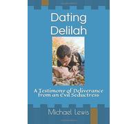 Dating Delilah: A Testimony of Deliverance from an Evil Seductress