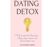 Dating Detox: Heal Emotional Exhaustion, Release Time Wasters and Choose Better Men