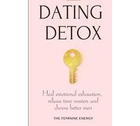Dating Detox: Heal Emotional Exhaustion, Release Time Wasters and Choose Better Men