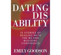 Dating Disability: 15 Stories of Dealing with the Bs and Building Confidence