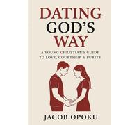 DATING GOD’S WAY .: A Young Christian’s Guide to Love, Courtship & Purity