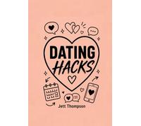Dating Hacks: Dating for 30 Something Year Olds, A Book for Relationships to Stop Wasting Time and Build Healthy Boundaries