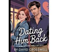 Dating Him Back: It was revenge. Then it got real.