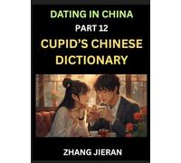 Dating in China (Part 12)- Cupid's Chinese Dictionary, Romantic Words & Relationship Phrases, Decoding China's Dating Lexicon, Key Terms for Modern Dating