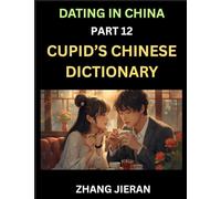 Dating in China (Part 12)- Cupid's Chinese Dictionary, Romantic Words & Relationship Phrases, Decoding China's Dating Lexicon, Key Terms for Modern Dating