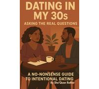 DATING IN MY 30s: ASKING THE REAL QUESTIONS: A NO-NONSENSE GUIDE TO INTENTIONAL DATING IN YOUR 30's