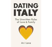 Dating Italy: The Unwritten Rules of Love, Family, and Lasting Connection