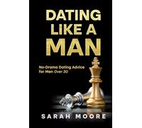 Dating Like a Man: No-Drama Dating Advice for Men Over 30: Simple Steps to Improve Texting, First Dates and Relationships