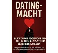 Dating-Macht: Nutze Dunkle Psychologie und NLP, um Erfolg bei Dates und Beziehungen zu haben