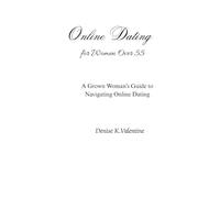 Dating Online for Women Over 55: A Grown Woman's Guide to Navigating Online Dating