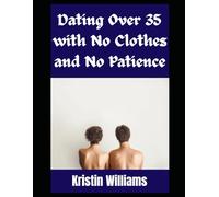 Dating Over 35 With No Clothes and No Patience: How a Naked Pacific Northwest Girl Survives Love, Lust, and Awkward Tan Lines After Thirty-Five