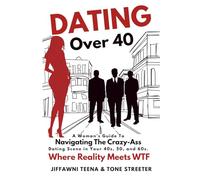 Dating Over 40: A Woman's Guide to Navigating The Crazy Ass Dating Scene In Your 40s, 50, and 60s