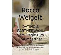 DATING & PARTNERWAHL Vom Single zum Traumpartner: Wie du durch Psychologie, Selbstwert & emotionale Klarheit die Liebe findest, die wirklich zu dir passt