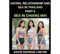 Dating, Relationship and Sex in Thailand (Part 5)- Sex in Chiang Mai, Love, Lust, Desire, Sexuality, and Sexual Health in Chiang Mai, Exploring Intimacy, Taboos, and the Evolution of Sexual Attitudes