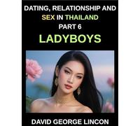 Dating, Relationship and Sex in Thailand (Part 6)- Ladyboys, Beyond the Binary, Love, Desire, and Identity with Thailand's Ladyboys, A Candid Look at ... and Sexual Health with Thailand's Ladyboys