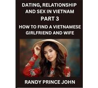 Dating, Relationship and Sex in Vietnam (Part 3)- How to find a Vietnamese Girlfriend and Wife, Love and Marriage in Vietnam, Traditions, Challenges, ... Path to Love and Lifelong Partnership