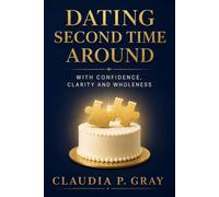 DATING SECOND TIME AROUND: With Confidence, Clarity and Wholeness