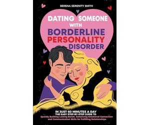 Dating Someone with Borderline Personality Disorder: In Just 60 Minutes a Day: The Easy Step-By-Step Guide to Quickly Building Lasting Bonds