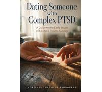 Dating Someone with Complex PTSD: A Guide to the Early Stages of Loving a Trauma Survivor