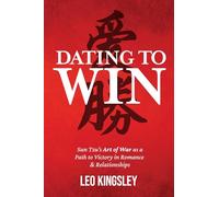 Dating to Win: Sun Tzu’s Art of War as a Path to Victory in Romance & Relationships