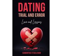 Dating Trial and Error: Love and Lessons: A Dating and Relationship Book for Women and Men to Navigate Tough Times, Overcome Challenges, and Find Real Love Like a Champ