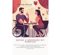 Dating und Beziehung mit Handicap - Mut zur Liebe: Selbstbewusstsein stärken, Liebe finden und erfüllte Partnerschaften trotz Behinderung gestalten