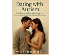 Dating with Autism: A Realistic and Honest Roadmap for Connection Communication and Intimacy