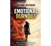 Dating Without Emotional Burnout: Protect Your Energy, Spot Red Flags, and Choose Calm Over Chaos,Healthy Relationships: How to Set Boundaries, Avoid Toxic Patterns, Attract Emotionally Available Part