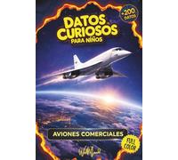 DATOS CURIOSOS PARA NIÑOS: AVIONES COMERCIALES - Los aviones más famosos del mundo explicados para niños: Más de 200 datos increíbles, explicados de ... la curiosidad y el amor por la aviación