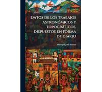 Datos de los trabajos astronÃ3micos y topogràficos, dispuestos en forma de diario